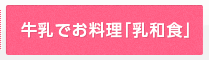 牛乳でお料理「乳和食」