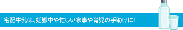 宅配牛乳は、妊娠中や忙しい家事や育児の手助けに！